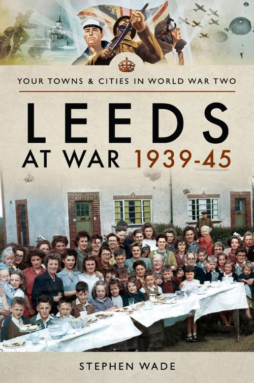 Cover of the book Leeds at War 1939–45 by Stephen  Wade, Pen and Sword