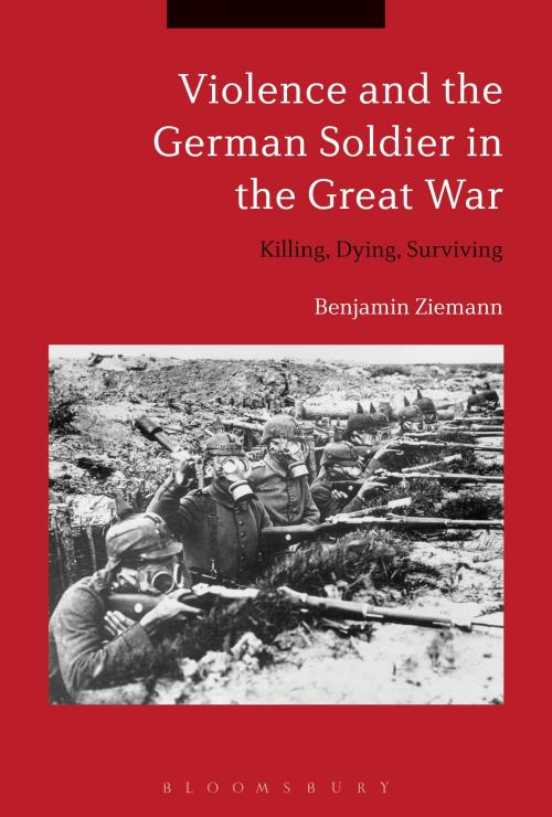 Cover of the book Violence and the German Soldier in the Great War by Dr. Benjamin Ziemann, Bloomsbury Publishing