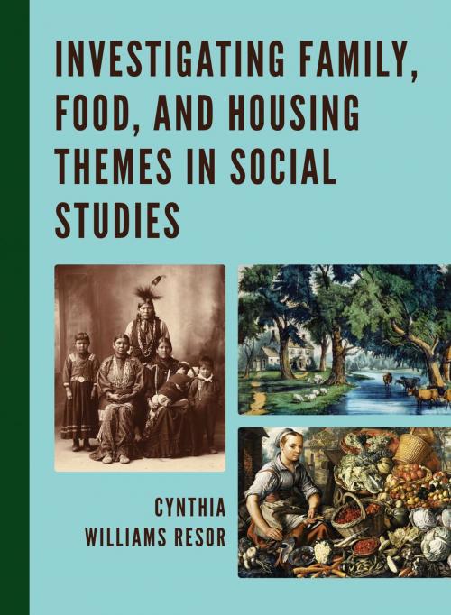 Cover of the book Investigating Family, Food, and Housing Themes in Social Studies by Cynthia Williams Resor, Rowman & Littlefield Publishers
