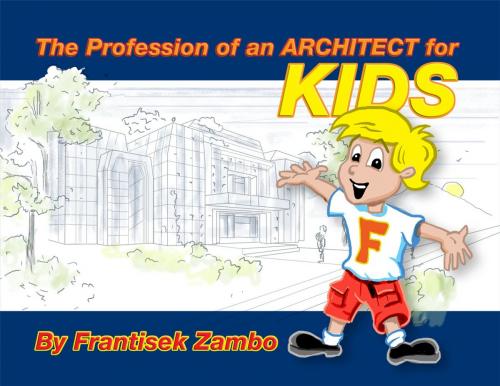 Cover of the book The Profession of an ARCHITECT for KIDS by Frantisek Zambo, Dorrance Publishing