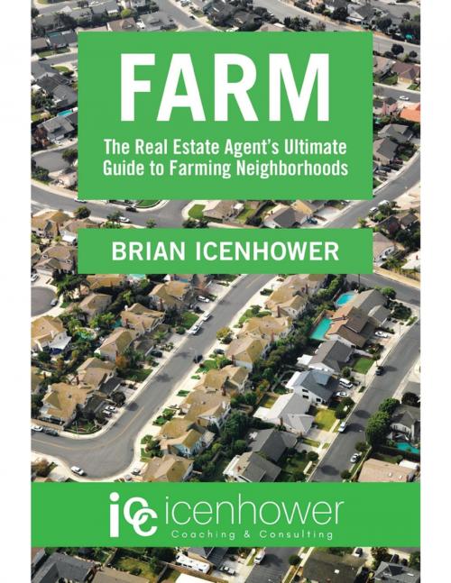 Cover of the book Farm: The Real Estate Agent's Ultimate Guide to Farming Neighborhoods by Brian Icenhower, Lulu Publishing Services
