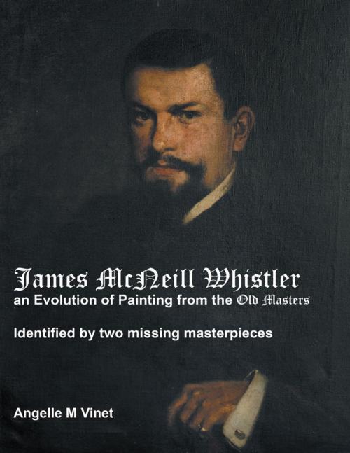 Cover of the book James McNeill Whistler an Evolution of Painting from the Old Masters: Identified By Two Missing Masterpieces by Angelle M Vinet, Lulu Publishing Services