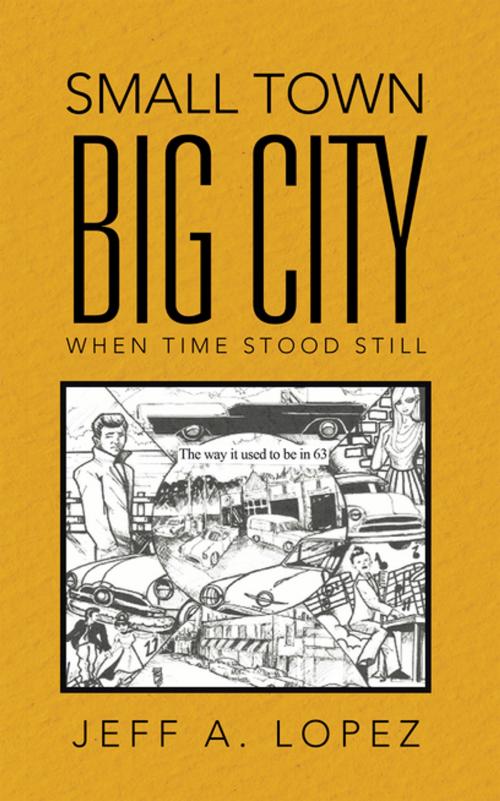 Cover of the book Small Town Big City by Jeff A. Lopez, Trafford Publishing