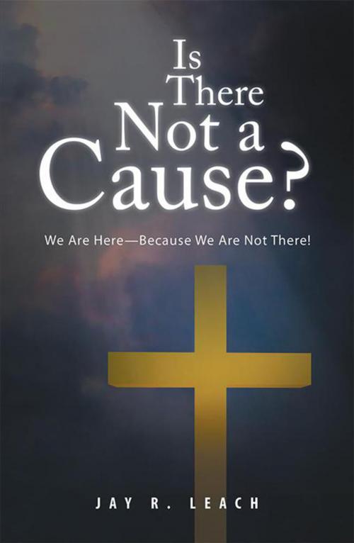 Cover of the book Is There Not a Cause? by Jay R. Leach, Trafford Publishing