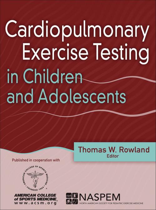 Cover of the book Cardiopulmonary Exercise Testing in Children and Adolescents by Thomas W. Rowland, American College of Sports Medicine, North American Society for Pediatric Exercise Medicine (NASPEM), Human Kinetics, Inc.