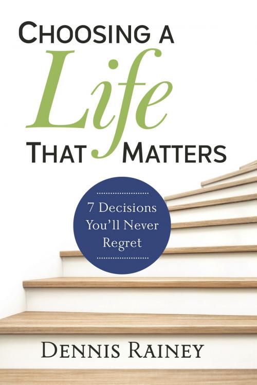 Cover of the book Choosing a Life That Matters by Dennis Rainey, Baker Publishing Group