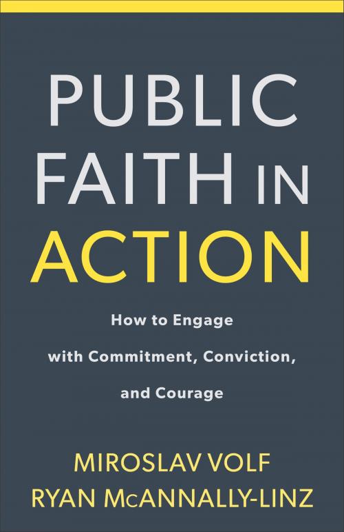 Cover of the book Public Faith in Action by Miroslav Volf, Ryan McAnnally-Linz, Baker Publishing Group