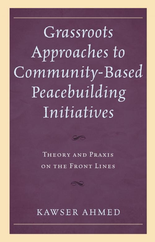 Cover of the book Grassroots Approaches to Community-Based Peacebuilding Initiatives by Kawser Ahmed, Lexington Books