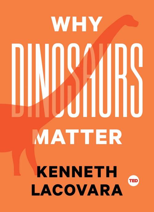 Cover of the book Why Dinosaurs Matter by Kenneth Lacovara, Simon & Schuster/ TED