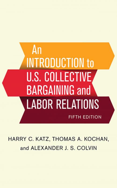 Cover of the book An Introduction to U.S. Collective Bargaining and Labor Relations by Harry C. Katz, Thomas A. Kochan, Alexander J. S. Colvin, Cornell University Press