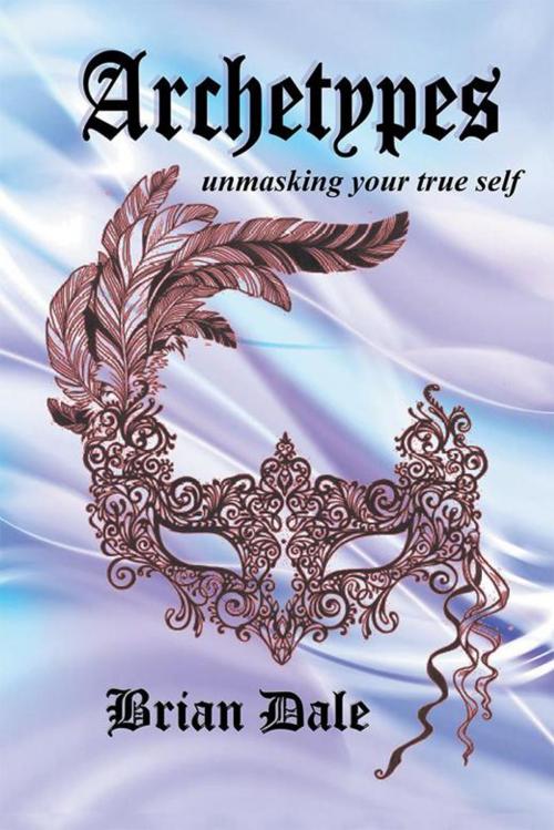 Cover of the book Archetypes: Unmasking Your True Self by Brian Dale, Balboa Press AU