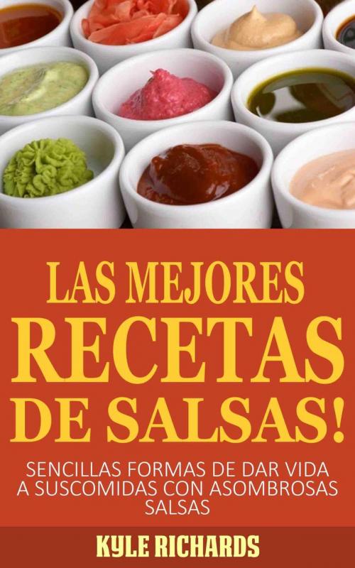 Cover of the book ¡Las Mejores Recetas de Salsas! by Kyle Richards, Babelcube Inc.
