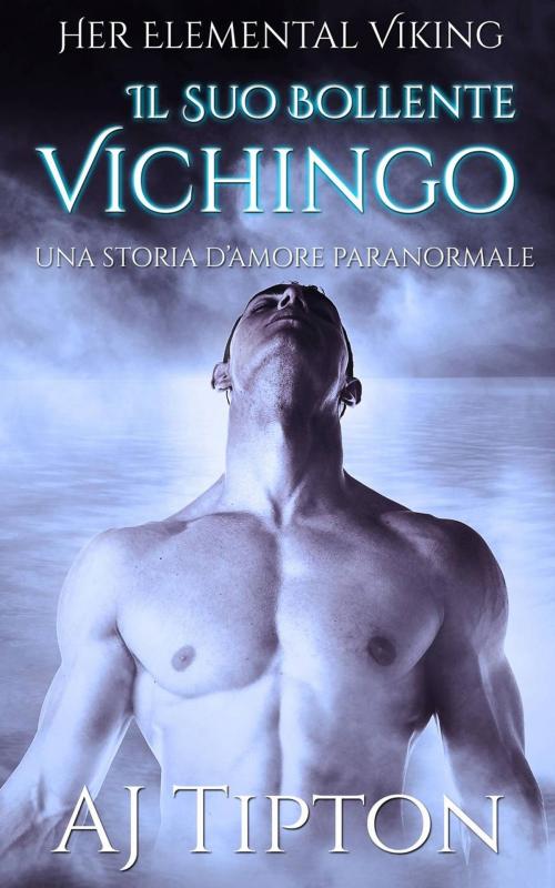 Cover of the book Il Suo Bollente Vichingo: Una Storia d’Amore Paranormale by AJ Tipton, AJ Tipton Enterprises, LLC