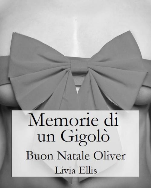 Cover of the book Memorie di un Gigolò - Buon Natale Oliver by Livia Ellis, Livia Ellis