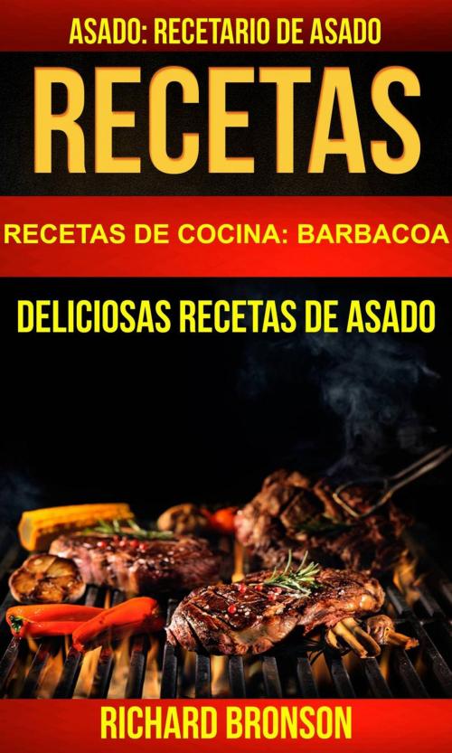 Cover of the book Recetas: Asado: Deliciosas Recetas de Asado. Recetario de Asado (Recetas de cocina: Barbacoa) by Richard Bronson, Richard Bronson