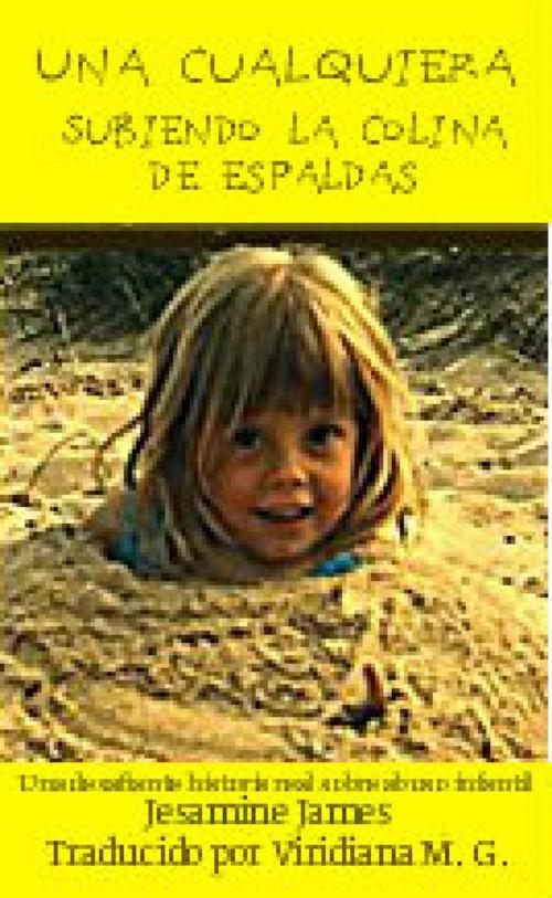Cover of the book Una cualquiera – Subiendo la colina de espaldas: Una desafiante historia real sobre abuso infantil by Jesamine James, Babelcube Inc.