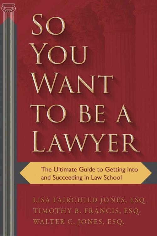 Cover of the book So You Want to be a Lawyer by Lisa Fairchild Jones, Timothy B. Francis, Walter C. Jones, Skyhorse