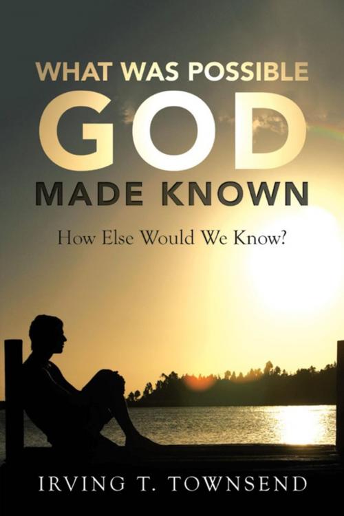 Cover of the book What Was Possible God Made Known by Irving T. Townsend, WestBow Press