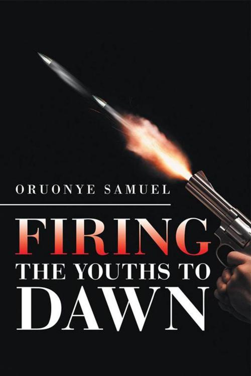 Cover of the book Firing the Youths to Dawn by Oruonye Samuel, Xlibris US