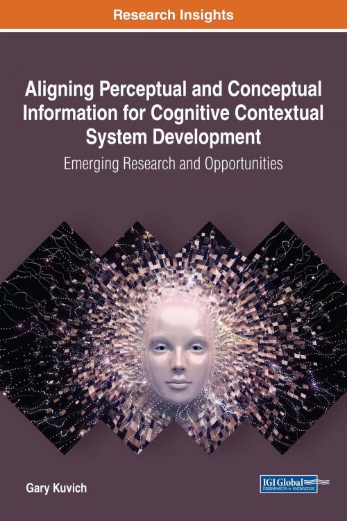 Cover of the book Aligning Perceptual and Conceptual Information for Cognitive Contextual System Development by Gary Kuvich, IGI Global