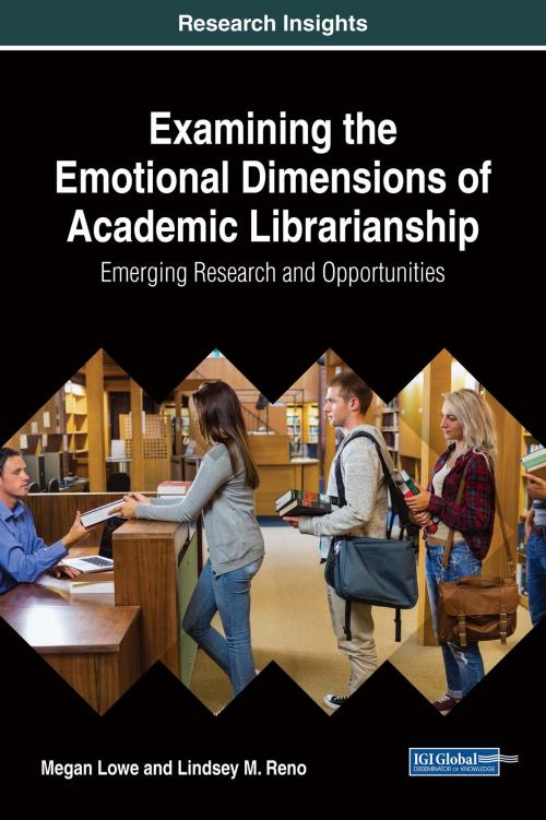 Cover of the book Examining the Emotional Dimensions of Academic Librarianship by Megan Lowe, Lindsey M. Reno, IGI Global