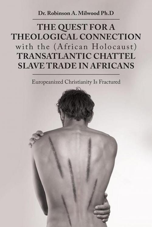 Cover of the book The Quest for a Theological Connection with the (African Holocaust) Transatlantic Chattel Slave Trade in Africans by Robinson A. Milwood, AuthorHouse UK