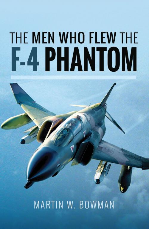 Cover of the book The Men Who Flew the F-4 Phantom by Martin W  Bowman, Pen and Sword