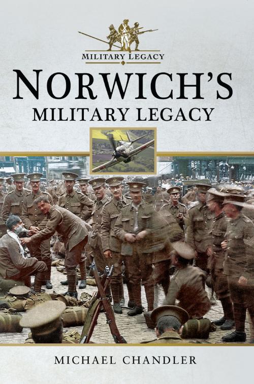 Cover of the book Norwich's Military Legacy by Michael  Chandler, Pen and Sword