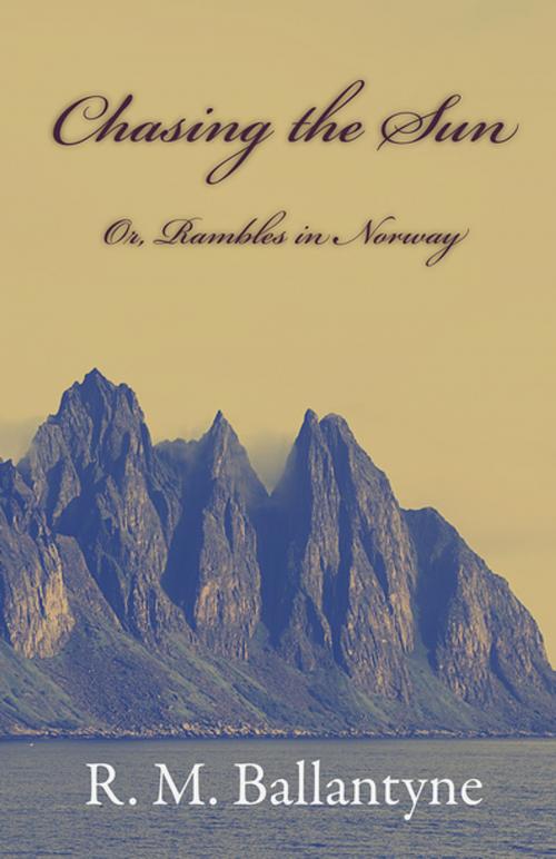 Cover of the book Chasing the Sun; Or, Rambles in Norway by R. M. Ballantyne, Read Books Ltd.