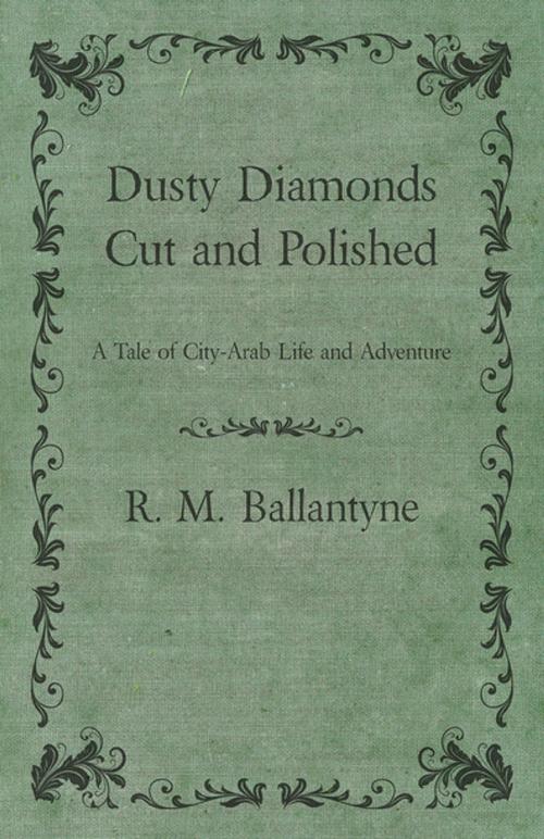 Cover of the book Dusty Diamonds Cut and Polished - A Tale of City-Arab Life and Adventure by Robert Michael Ballantyne, Read Books Ltd.