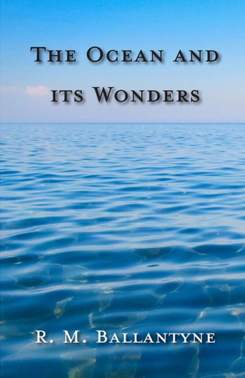 Cover of the book The Ocean and its Wonders by Robert Michael Ballantyne, Read Books Ltd.