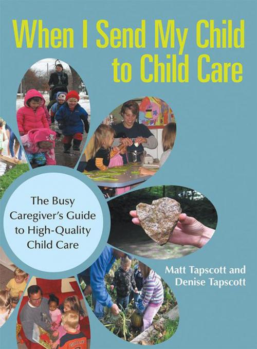 Cover of the book When I Send My Child to Child Care by Matt Tapscott, Denise Tapscott, iUniverse