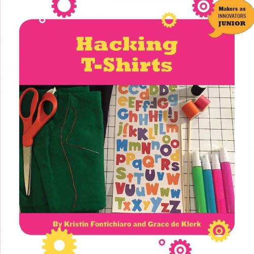 Cover of the book Hacking T-Shirts by Kristin Fontichiaro, Grace de Klerk, Cherry Lake Publishing