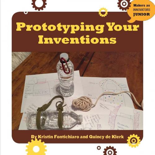Cover of the book Prototyping Your Inventions by Kristin Fontichiaro, Quincy de Klerk, Cherry Lake Publishing