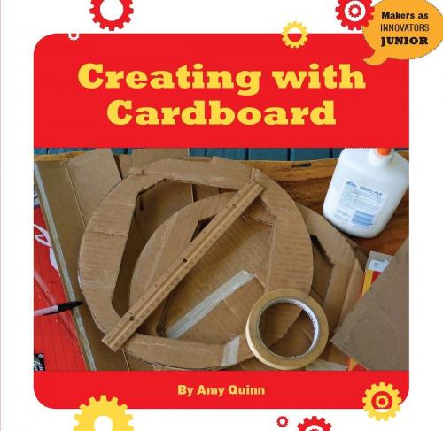 Cover of the book Creating with Cardboard by Amy Quinn, Cherry Lake Publishing