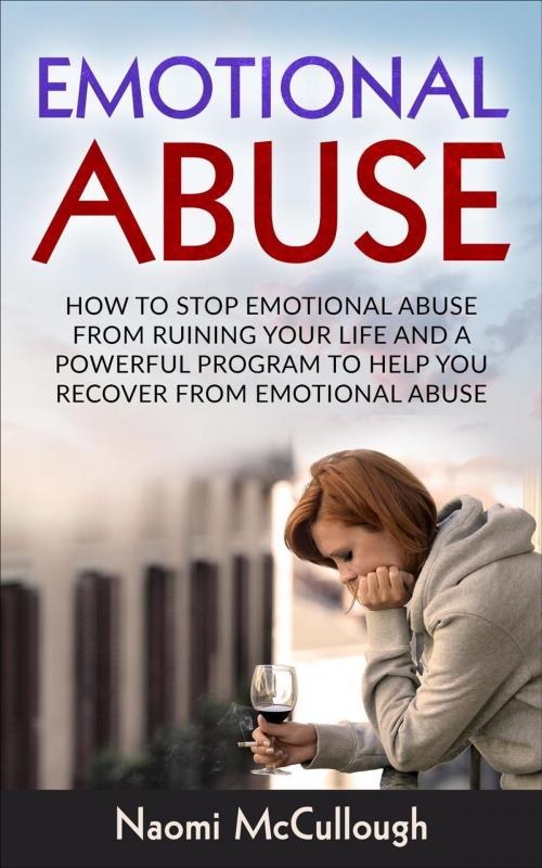 Cover of the book Emotional Abuse: How to Stop Emotional Abuse From Ruining Your Life and A Powerful Program to Help You Recover From Emotional Abuse by Naomi McCullough, Tenzy