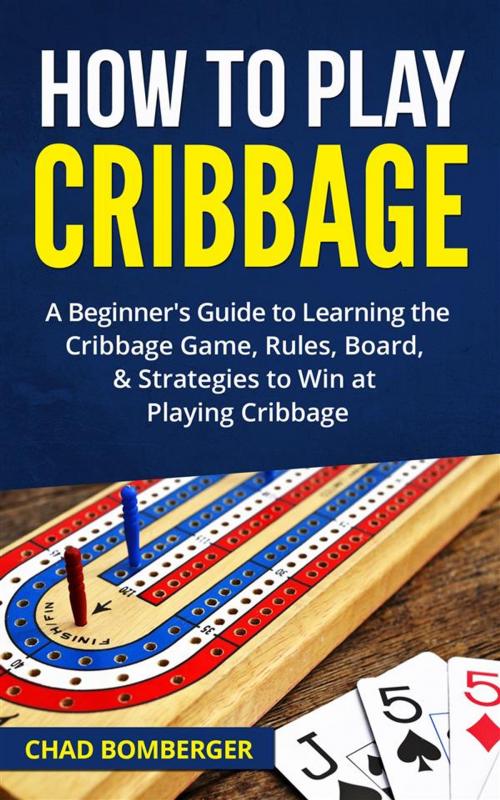 Cover of the book How to Play Cribbage by Chad Bomberger, CRB Publishing