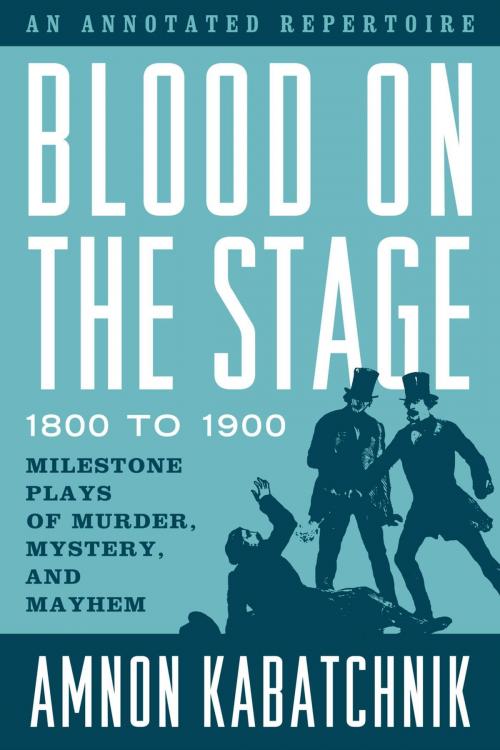 Cover of the book Blood on the Stage, 1800 to 1900 by Amnon Kabatchnik, Rowman & Littlefield Publishers