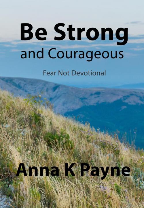 Cover of the book Be Strong and Courageous by Anna K Payne, AP Creations Publishing