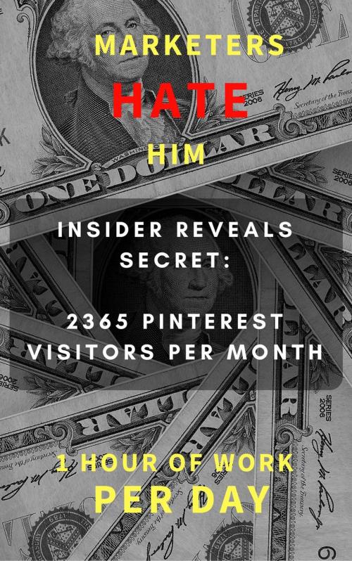 Cover of the book Marketers HATE Him - Insider Reveals Secret to 2365 Pinterest Visitors per Month by Ergoprime, Ergoprime