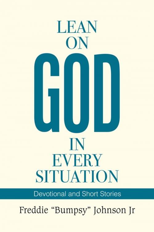 Cover of the book Lean on God in Every Situation by Freddie Johnson Jr, Xlibris US