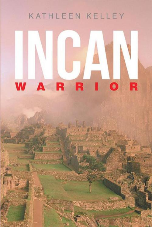 Cover of the book Incan Warrior by Kathleen Kelley, Xlibris US
