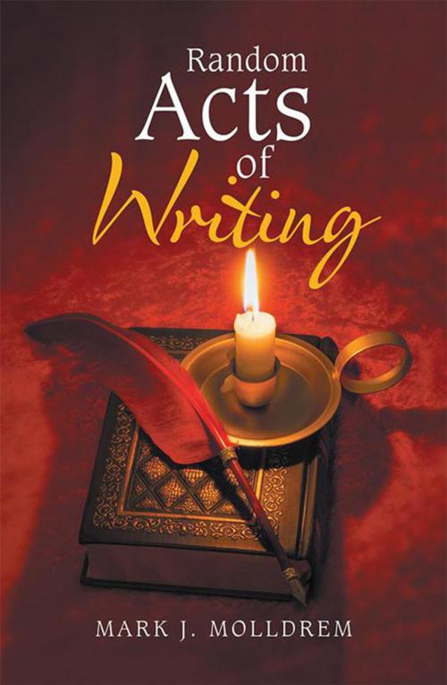 Cover of the book Random Acts of Writing by Mark J. Molldrem, Xlibris US