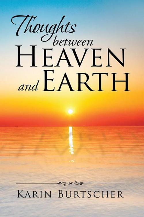 Cover of the book Thoughts Between Heaven and Earth by Karin Burtscher, Xlibris UK