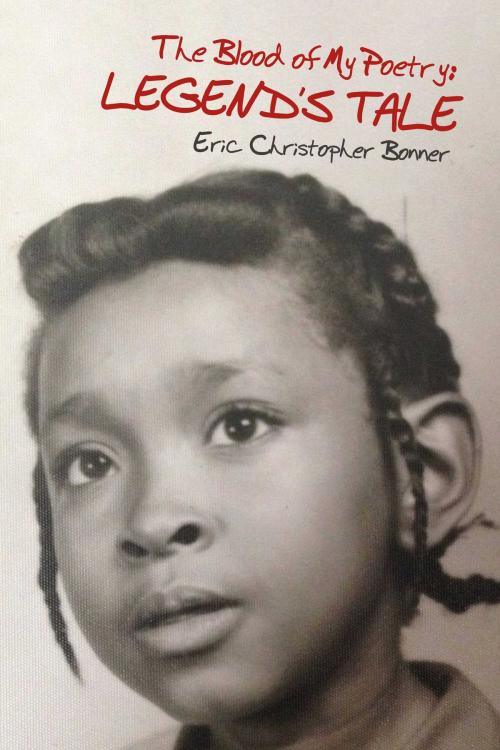 Cover of the book The Blood of My Poetry: Legend's Tale by Eric Christopher Bonner, BookBaby
