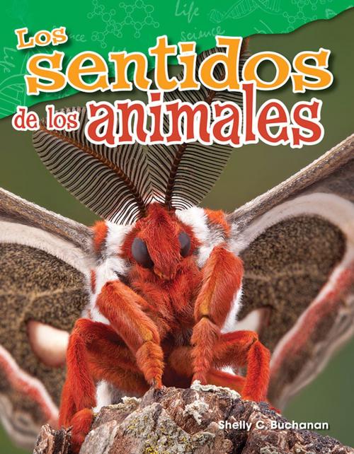 Cover of the book Los sentidos de los animales by Shelly C. Buchanan, Teacher Created Materials