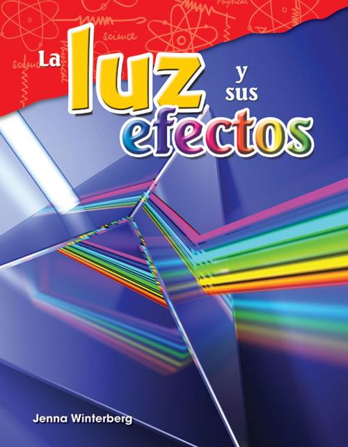Cover of the book La luz y sus efectos by Jenna Winterberg, Teacher Created Materials