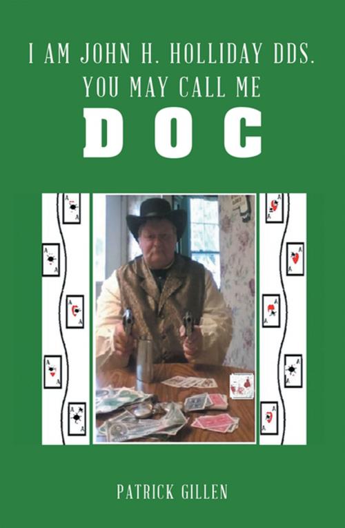 Cover of the book I Am John H. Holliday Dds. You May Call Me Doc by Patrick Gillen, AuthorHouse