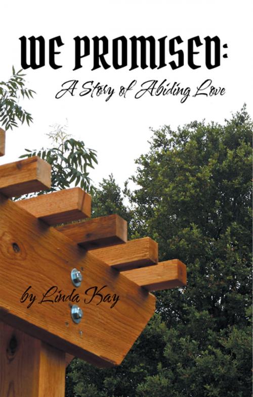 Cover of the book We Promised: a Story of Abiding Love by Linda Kay, AuthorHouse