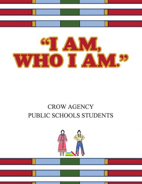 Cover of the book I Am, Who I Am by Crow Agency Public Schools Students, AuthorHouse